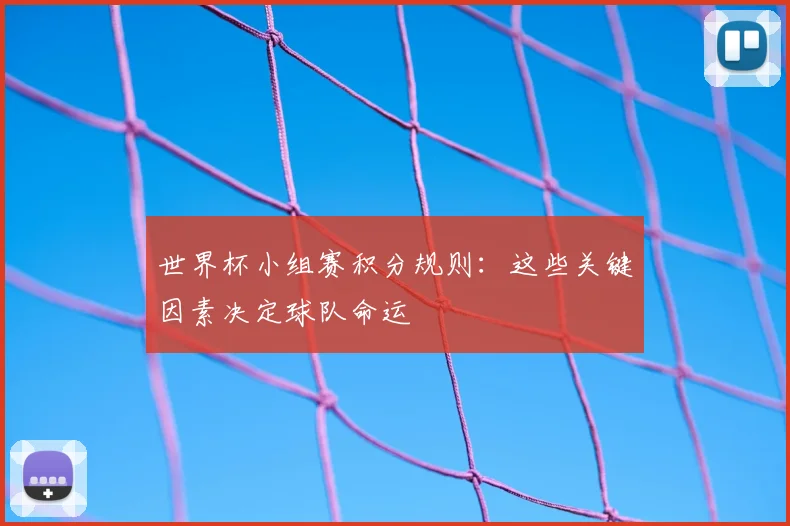 世界杯小组赛积分规则:这些关键因素决定球队命运
