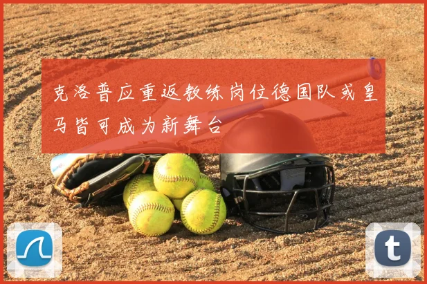 克洛普应重返教练岗位德国队或皇马皆可成为新舞台