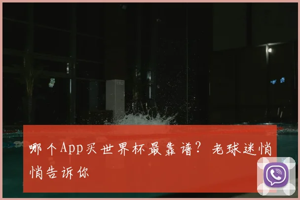 哪个App买世界杯最靠谱？老球迷悄悄告诉你