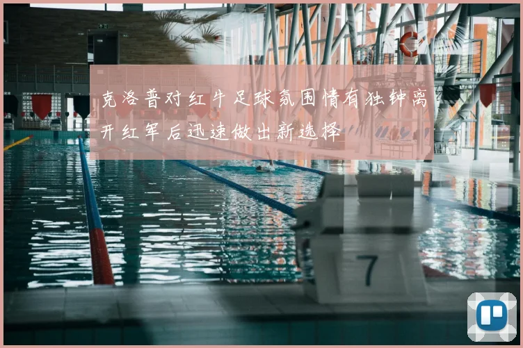 克洛普对红牛足球氛围情有独钟离开红军后迅速做出新选择