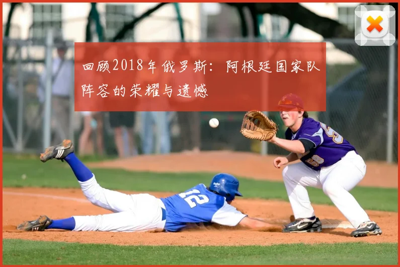 回顾2018年俄罗斯:阿根廷国家队阵容的荣耀与遗憾