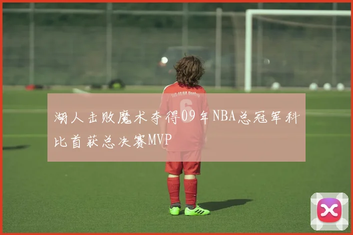 湖人击败魔术夺得09年NBA总冠军科比首获总决赛MVP