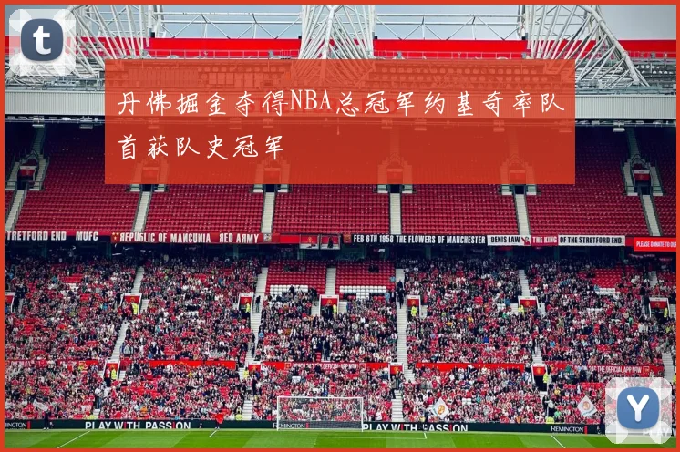 丹佛掘金夺得NBA总冠军约基奇率队首获队史冠军