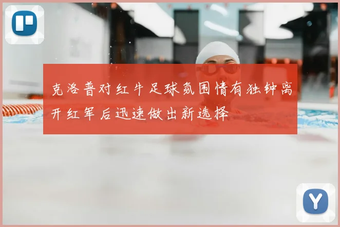克洛普对红牛足球氛围情有独钟离开红军后迅速做出新选择