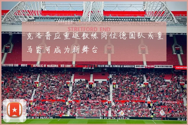 克洛普应重返教练岗位德国队或皇马皆可成为新舞台