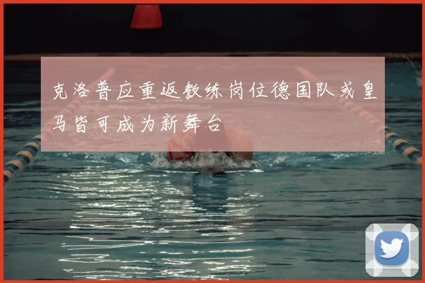 克洛普应重返教练岗位德国队或皇马皆可成为新舞台