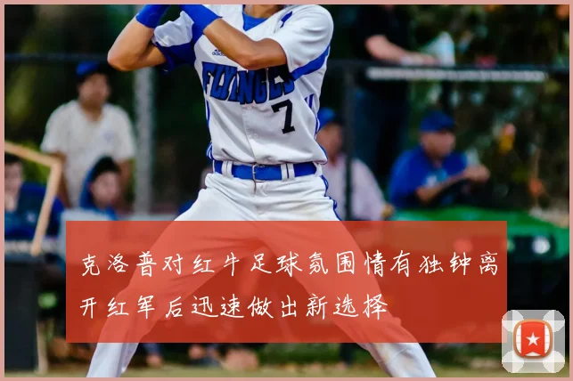 克洛普对红牛足球氛围情有独钟离开红军后迅速做出新选择