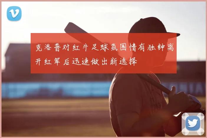 克洛普对红牛足球氛围情有独钟离开红军后迅速做出新选择