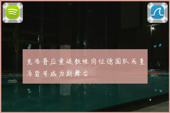 克洛普应重返教练岗位德国队或皇马皆可成为新舞台