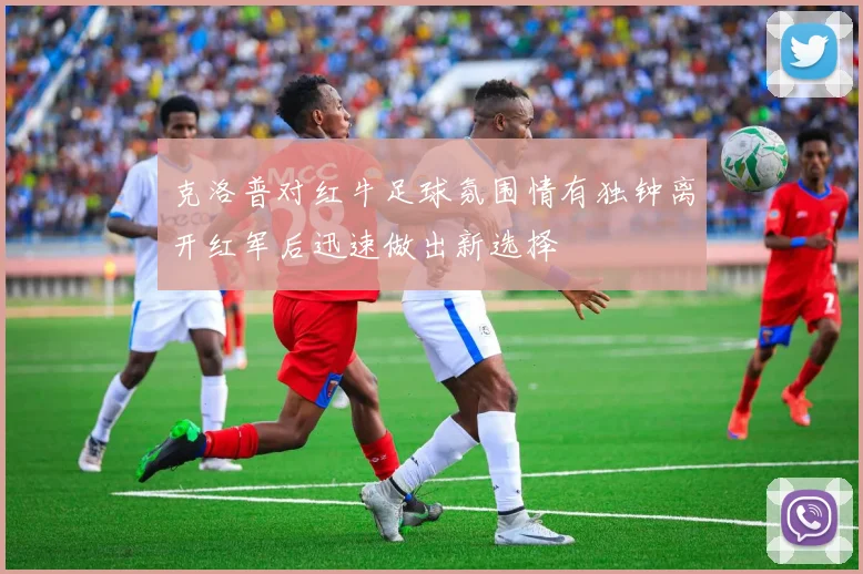 克洛普对红牛足球氛围情有独钟离开红军后迅速做出新选择