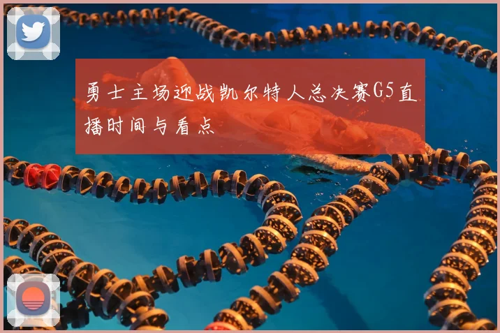 勇士主场迎战凯尔特人总决赛G5直播时间与看点
